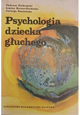 Psychologia dziecka głuchego Tadeusz Gałkowski, Irmina Kaiser-Grodecka, Jadwiga Smoleńska