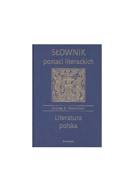 Słownik postaci literackich Literatura polska Andrzej Z. Makowiecki