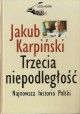 Trzecia niepodległość Najnowsza historia Polski Jakub Karpiński
