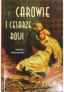 Carowie i Cesarze Rosji Szkice biograficzne Andrzej Andrusiewicz