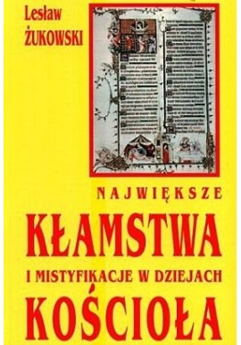 Największe kłamstwa i mistyfikacje w dziejach Kościoła Lesław Żukowski