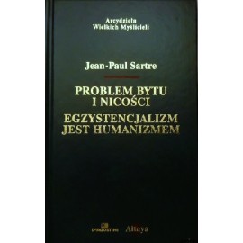 Problem bytu i nicości. Egzystencjalizm jest humanizmem Jean-Paul Sartre Seria Arcydzieła Wielkich Myślicieli