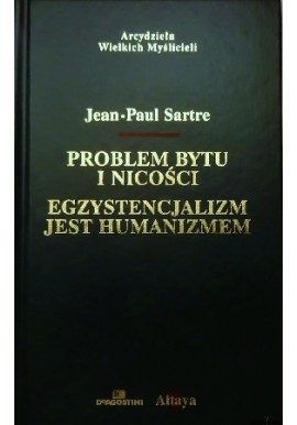 Problem bytu i nicości. Egzystencjalizm jest humanizmem Jean-Paul Sartre Seria Arcydzieła Wielkich Myślicieli
