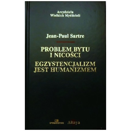 Problem bytu i nicości. Egzystencjalizm jest humanizmem Jean-Paul Sartre Seria Arcydzieła Wielkich Myślicieli