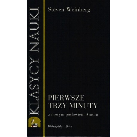 Pierwsze trzy minuty z nowym posłowiem Autora Steven Weinberg Seria Klasycy Nauki