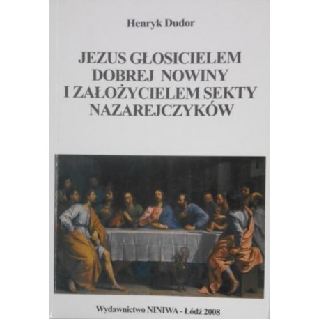 Jezus głosicielem Dobrej nowiny i założycielem sekty Nazarejczyków Henryk Dudor