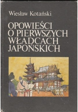 Opowieści o pierwszych władcach japońskich Wiesław Kotański