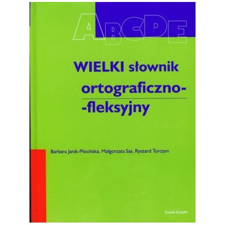 Wielki słownik ortograficzno-fleksyjny Barbara Janik-Płocińska, Małgorzata Sas, Ryszard Turczyn