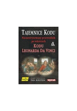 Tajemnice kodu. Nieautoryzowany przewodnik po sekretach Kodu Leonarda da Vinci Dan Burstein (wybór i opracowanie)