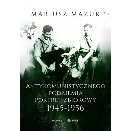 Antykomunistycznego podziemia portret zbiorowy 1945-1956 Mariusz Mazur