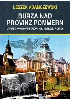 Burz nad Provinz Pommern Upadek Prowincji Pomorskiej Trzeciej Rzeszy Leszek Adamczewski