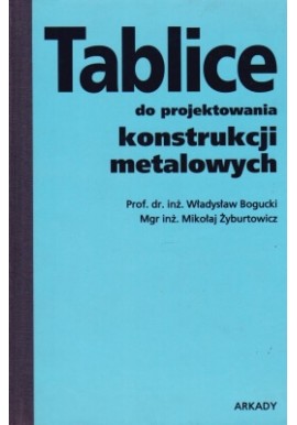 Tablice do projektowania konstrukcji metalowych Prof. dr inż. Władysław Bogucki, Mgr inż. Mikołaj Żyburtowicz