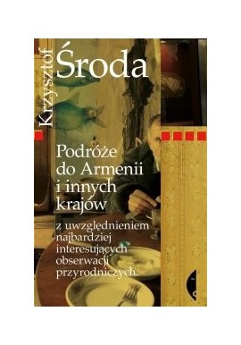 Podróże do Armenii i innych krajów z uwzględnieniem najbardziej interesujących obserwacji przyrodniczych Krzysztof Środa