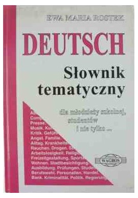 Deutsch Słownik tematyczny dla młodzieży szkolnej, studentów i nie tylko... Ewa Maria Rostek