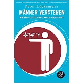 Manner verstehen. Wie frau das seltsame Wesen durchschaut Peter Luckemeier