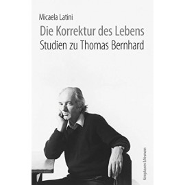 Die Korrektur des Lebens Studien zu Thomas Bernhard Micaela Latini