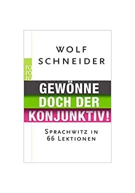 Gewonne doch der Konjunktiv! Sprachwitz in 66 Lektionen Wolf Schneider
