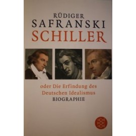 Schiller oder Die Erfindung des Deutschen Idealismus Biographie Rudiger Safranski