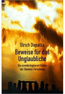 Beweise fur das Unglaubliche Die unwiderlegbaren Fakten der Daniken-Forschung Ulrich Dopatka