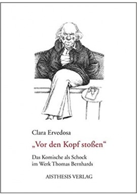 "Vor den Kopf stossen" Das Komische als Schock im Werk Thomas Bernhards Clara Ervedosa