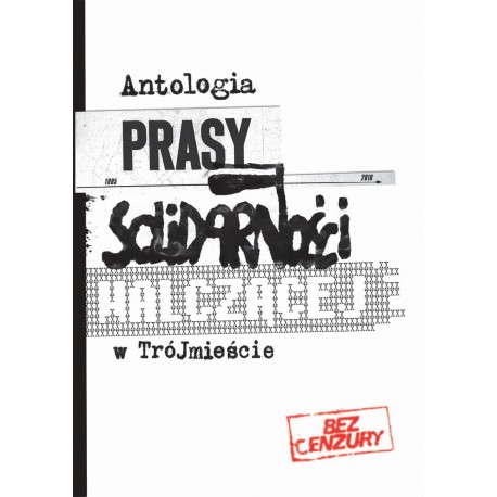 Antologia Prasy Solidarności Walczącej w Trójmieście Praca zbiorowa