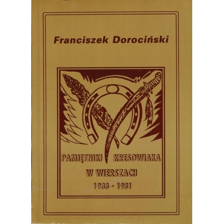 Pamiętniki Kresowiaka w wierszach 1938-1981 Franciszek Dorociński
