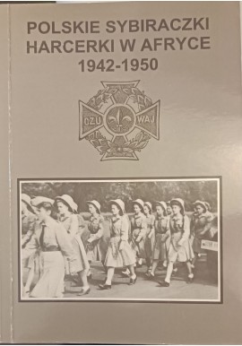 Polskie Sybiraczki harcerki w Afryce 1942-1950 Henryk Dąbkowski (opracowanie)