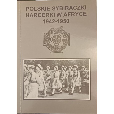 Polskie Sybiraczki harcerki w Afryce 1942-1950 Henryk Dąbkowski (opracowanie)