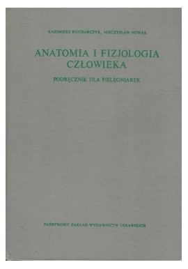 Anatomia i fizjologia człowieka Podręcznik dla pielęgniarek Kazimierz Kucharczyk, Mieczysław Nowak