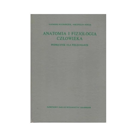 Anatomia i fizjologia człowieka Podręcznik dla pielęgniarek Kazimierz Kucharczyk, Mieczysław Nowak