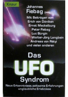 Das UFO-Syndrom. Neue Erkenntnisse, seltsame Erfahrungen unglaubliche Erlebnisse Johannes Fiebag (Hrsg.)