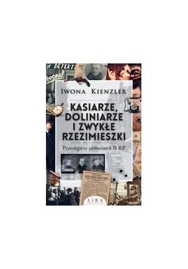 Kasiarze, doliniarze i zwykłe rzezimieszki Przestępczy półświatek II RP Iwona Kienzler