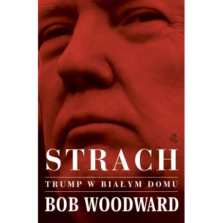 Strach. Trump w Białym Domu Bob Woodward