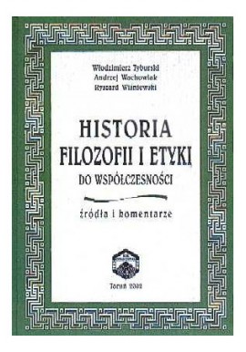 Historia Filozofii i Etyki do współczesności źródła i komentarze Włodzimierz Tyburski