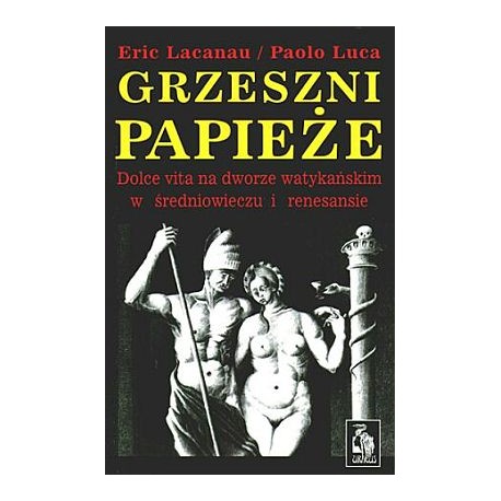 Grzeszni papieże Dolce vita na dworze watykańskim w średniowieczu i renesansie Eric Lacanau, Paolo Luca