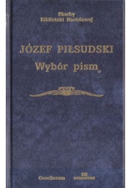 Wybór pism Józef Piłsudski Seria Skarby Biblioteki Narodowej