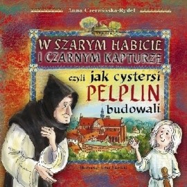 W szarym habicie i czarnym kapturze czyli jak cystersi Pelplin budowali Anna Czerwińska-Rydel