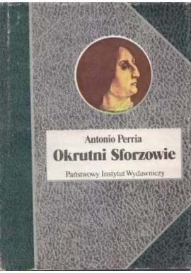 Okrutni Sforzowie Antonio Perria Seria Biografie Sławnych Ludzi