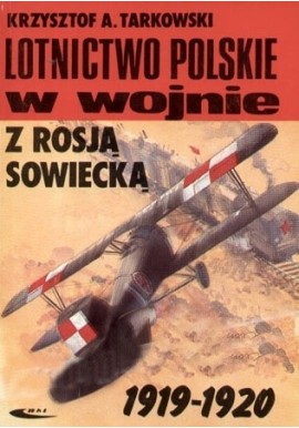 Lotnictwo polskie w wojnie z Rosją Sowiecką 1919-1920 Krzysztof A. Tarkowski