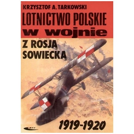 Lotnictwo polskie w wojnie z Rosją Sowiecką 1919-1920 Krzysztof A. Tarkowski