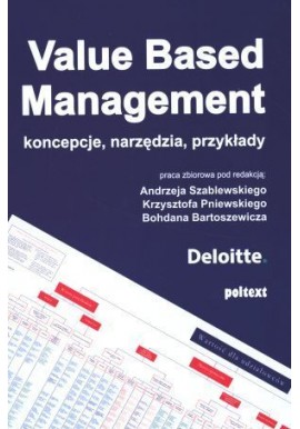 Value Based Management koncepcja, narzędzia, przykłady Andrzej Szablewski, Krzysztof Pniewski, Bohdan Bartoszewicz (red.)