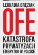 OFE katastrofa prywatyzacji emerytur w Polsce Leokadia Oręziak