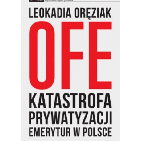 OFE katastrofa prywatyzacji emerytur w Polsce Leokadia Oręziak