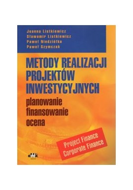 Metody realizacji projektów inwestycyjnych. Planowanie, finansowanie, ocena J. Listkiewicz, S. Listkiewicz i in.
