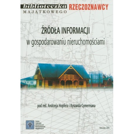 Źródła informacji w gospodarowaniu nieruchomościami Andrzej Hopfer, Ryszard Cymerman (red.)