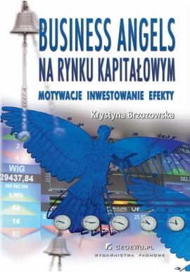 Business Angels na rynku kapitałowym. Motywacje, inwestowanie, efekty Krystyna Brzozowska