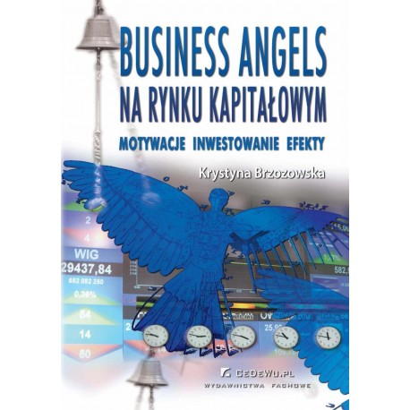 Business Angels na rynku kapitałowym. Motywacje, inwestowanie, efekty Krystyna Brzozowska