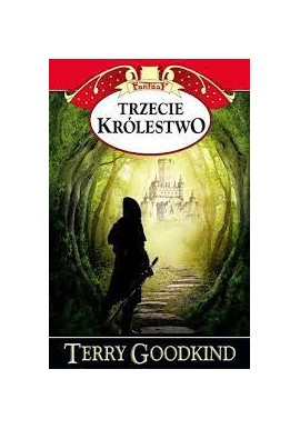 Trzecie Królestwo Tom XIII cyklu "Miecz prawdy" Terry Goodkind