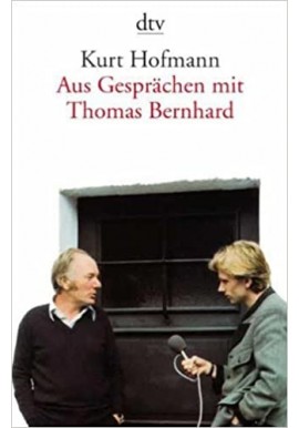Aus Gesprachen mit Thomas Bernhard Kurt Hofmann