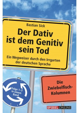 Der Dativ ist dem Genitiv sein Tod Folge 1-3 Ein Wegweiser durch den Irrgarten der deutschen Sprache Bastian Sick
